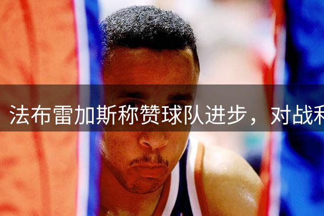 法布雷加斯称赞球队进步，对战利物浦虽败犹荣